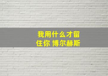 我用什么才留住你 博尔赫斯